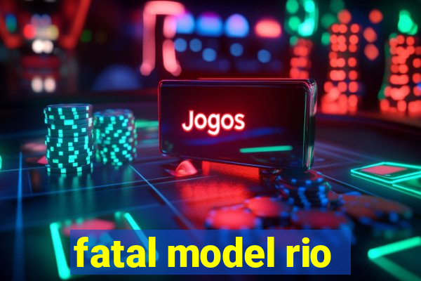 fatal model rio